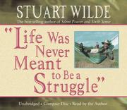 Cover of: Life Was Never Meant To Be A Struggle by Stuart Wilde, Stuart Wilde