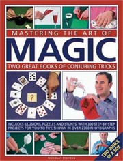 Cover of: Mastering The Art Of Magic Two Great Books Of Conjuring Tricks Includes Illusions Puzzles And Stunts With 300 Stepbystep Projects For You To Try In Over 2300 Photographs by 