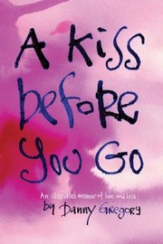 Cover of: A Kiss Before You Go An Illustrated Memoir Of Love And Loss