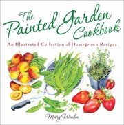 Cover of: The Painted Garden Cookbook An Illustrated Collection Of Homegrown Recipes