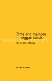 Time And Memory In Reggae Music The Politics Of Hope by Sarah Daynes