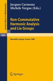 Cover of: Non Commutative Harmonic Analysis And Lie Groups Actes Du Colloque Danalyse Harmonique Non Commutative 16 Au 20 Juin 1980 Marseilleluminy