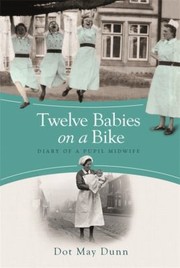 Twelve Babies On A Bike Diary Of A Pupil Midwife by Dot May Dunn