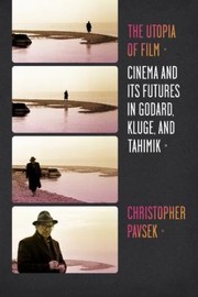 The Utopia Of Film Cinema And Its Futures In Godard Kluge And Tahimik by Christopher Pavsek