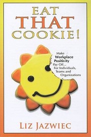 Cover of: Eat That Cookie Make Workplace Positivity Pay Offfor Individuals Teams And Organizations