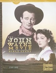 John Wayne Movie Bible Study Study Guide by Stephen Skelton