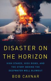 Disaster On The Horizon High Stakes High Risks And The Story Behind The Deepwater Well Blowout by Bob Cavnar