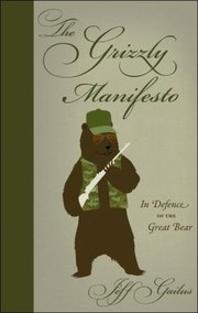 Cover of: The Grizzly Manifesto In Defence Of The Great Bear by 