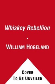 Cover of: The Whiskey Rebellion George Washington Alexander Hamilton And The Frontier Rebels Who Challenged Americas Newfound Sovereignty