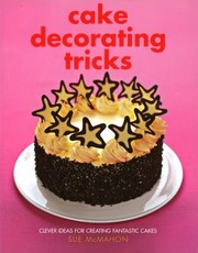 Cover of: Cake Decorating Tricks Clever Ideas For Creating Fantastic Cakes by 