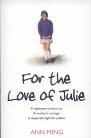 Cover of: For The Love Of Julie A Nightmare Come True A Mothers Courage A Desperate Fight For Justice