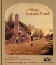 Cover of: A Village Lost And Found: A complete annotated collection of the original 1850s photographic series "Scenes in Our Village" by T.R. Williams