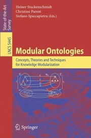 Modular Ontologies Concepts Theories And Techniques For Knowledge Modularization by Heiner Stuckenschmidt