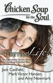 Cover of: Chicken Soup For The Soul Married Life 101 Inspirational Stories About Fun Family And Wedded Bliss by 