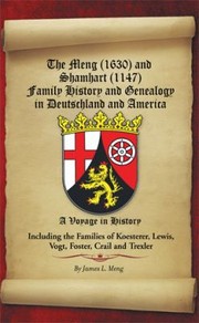 The Meng And Shamhart Family History And Genealogy In Deutschland And America Including The Families Of Koesterer Lewis Vogt Foster Crail And Trexler by James L. Meng