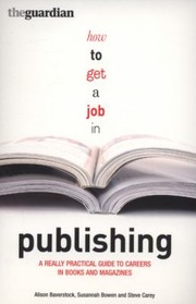 Cover of: How To Get A Job In Publishing A Really Practical Guide To Careers In Books And Magazines by Steve Carey