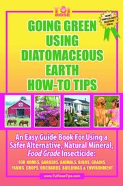 Cover of: Going Green Using Diatomaceous Earth Howto Tips An Easy Guide Book Using A Safer Alternative Natural Silica Mineral Food Grade Insecticide For Homes Gardens Animals Birds Grains Farms Crops Orchards Building Environment by Tui Rose Rn