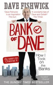 Bank Of Dave The Story Of One Mans Heroic Attempt To Take On The Banks by Dave Fishwick