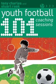 101 Youth Football Coaching Sessions by Stuart Rook