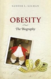 Obesity The Biography by Sander L. Gilman