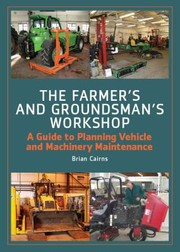 Cover of: The Farmers And Groundsmans Workshop A Guide To Planning Vehicle And Machinery Maintenance