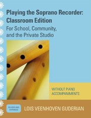 Cover of: Playing The Soprano Recorder Classroom Edition Without Piano Accompaniments For School Community And The Private Studio