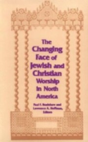 The Changing Face Of Jewish And Christian Worship In North America by Paul F. Bradshaw