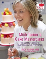 Cover of: Mich Turners Cake Masterclass The Ultimate Guide To Cake Decorating Perfection