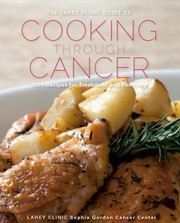 Cover of: The Lahey Clinic Guide To Cooking Through Cancer 100 Recipes For Treatment And Recovery