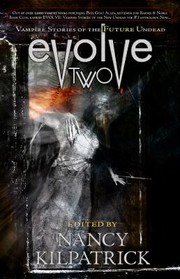 Evolve Two by Nancy Kilpatrick, Kelley Armstrong, Ivan Dorin, Sylvia Moreno-Garcia, Eileen Bell, Michael Lorenson, Sandra Wickham, Peter Sellers, David Beynon, Heather Clitheroe, Erika Holt, Ryan T. McFadden, William Meikle, David Tocher, Jason S Ridler, LeAnne Tremblay, Steve Vernon, John Shirley, Bev Vincent, Anne Mok, Thomas S. Roche, Tanith Lee, Sandra Kasturi