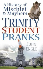 Cover of: Trinity Student Pranks A History Of Mischief Mayhem