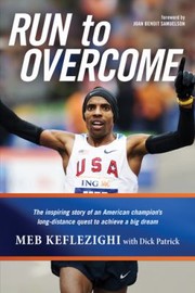 Cover of: Run To Overcome The Inspiring Story Of An American Champions Longdistance Quest To Achieve A Big Dream by 