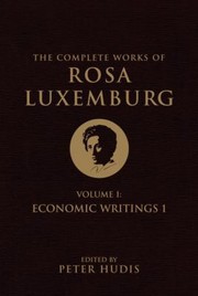 Cover of: Complete Works Of Rosa Luxemburg Volume I Economic Writings I