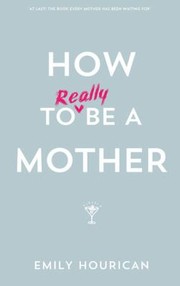 Cover of: How To Really Be A Mother