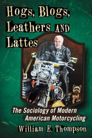 Cover of: Hogs Blogs Leathers And Lattes The Sociology Of Modern American Motorcycling