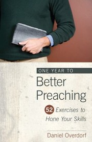 Cover of: One Year To Better Preaching Fiftytwo Exercises To Hone Your Preaching Skills