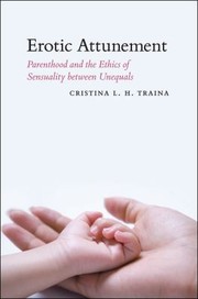 Cover of: Erotic Attunement Parenthood And The Ethics Of Sensuality Between Unequals by 