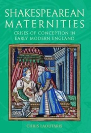 Cover of: Shakespearean Maternities Crises Of Conception In Early Modern England by 