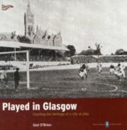 Cover of: Played In Glasgow Charting The Heritage Of A City At Play by 