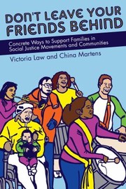 Dont Leave Your Friends Behind Concrete Ways To Support Families In Social Justice Movements And Communities by China Martens, Victoria Law