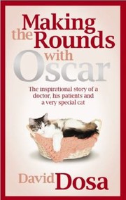 Making The Rounds With Oscar The Inspirational Story Of A Doctor His Patients And A Very Special Cat by David Dosa