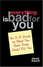 Cover of: Everything is Bad for You: An A-Z Guide to What You Never Knew Could Kill You