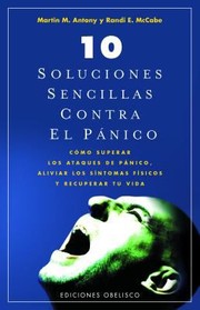 10 Soluciones Sencillas Para El Pnico Cmo Superar Los Ataques De Pnico Aliviar Los Sntomas Fsicos Y Recuperar Tu Vida by Martin Antony