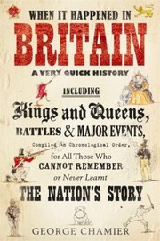 Cover of: When It Happened In Britain A Very Quick History Including Kings And Queens Battles Major Events Compiled In Chronological Order For All Those Who Cannot Remember Or Never Learnt The Nations Story