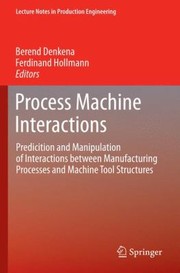 Cover of: Process Machine Interactions Predicition And Manipulation Of Interactions Between Manufacturing Processes And Machine Tool Structures