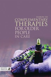 Complementary Therapies For Older People In Care by Sharon Tay