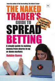 Cover of: The Naked Traders Guide To Spread Betting How To Make Money From Shares In Up Or Down Markets