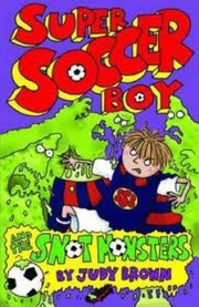 Super Soccer Boy And The Snot Monsters by Judy Brown