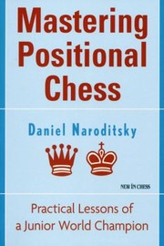 Cover of: Mastering Positional Chess Practical Lessons From A Junior World Champion by Daniel A. Naroditsky