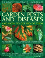 Cover of: The Complete Illustrated Handbook Of Garden Pests And Diseases And How To Get Rid Of Them A Comprehensive Guide To Over 800 Garden Problems And How To Identify Control And Treat Them Successfully